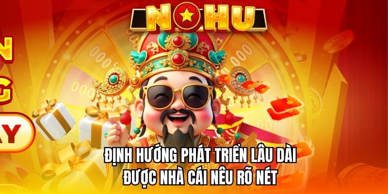 Định hướng phát triển lâu dài được nhà cái nêu rõ nét