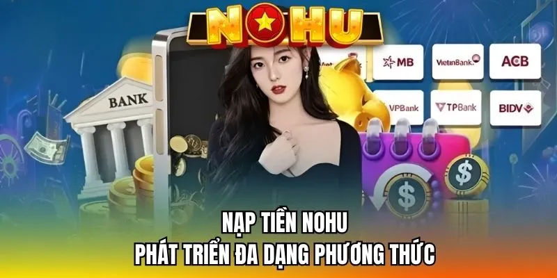 Nạp tiền NOHU phát triển đa dạng phương thức
