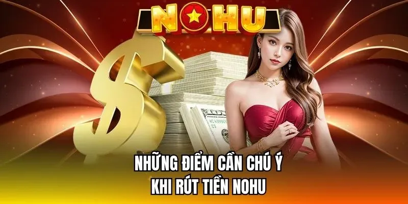 Những điểm cần chú ý khi rút tiền NOHU