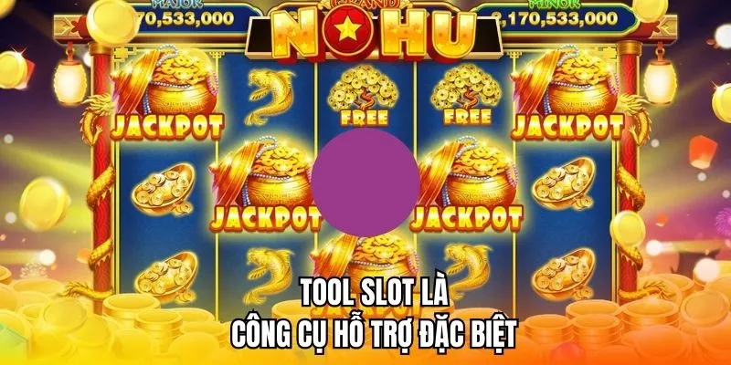 Tool slot là công cụ hỗ trợ đặc biệt